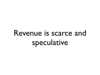 Revenue is scarce and
     speculative
 