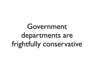 Government
    departments are
frightfully conservative
 