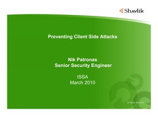 Preventing Client Side Attacks



       Nik Patronas
  Senior Security Engineer

           ISSA
         March 2010
 