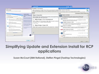 Simplifying Update and Extension Install for RCP applications Susan McCourt (IBM Rational), Steffen Pingel (Tasktop Technologies) 