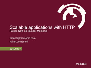 Scalable applications with HTTP
Patrice Neff, co-founder Memonic

patrice@memonic.com
twitter.com/pneff

20100407




                                   memonic
 