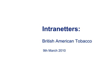 Intranetters:
British American Tobacco

9th March 2010
 