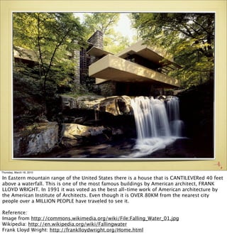Thursday, March 18, 2010

In Eastern mountain range of the United States there is a house that is CANTILEVERed 40 feet
abo...