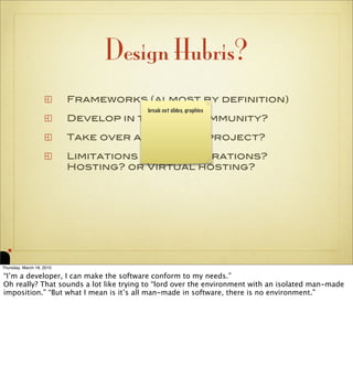 Design Hubris?
                           Frameworks (almost by definition)
                                        break ...