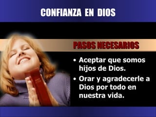 CONFIANZA  EN  DIOS Aceptar que somos hijos de Dios. Orar y agradecerle a Dios por todo en nuestra vida. PASOS NECESARIOS 