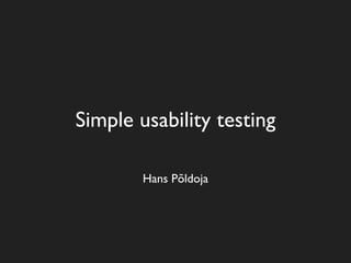 Simple usability testing

        Hans Põldoja
 