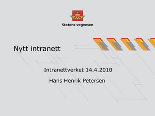 Nytt intranett Intranettverket 14.4.2010 Hans Henrik Petersen  