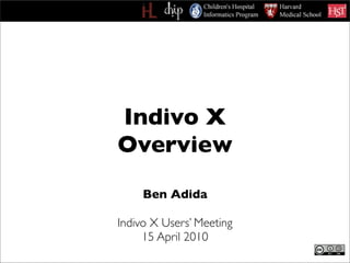 Indivo X
Overview
     Ben Adida

Indivo X Users’ Meeting
     15 April 2010
 