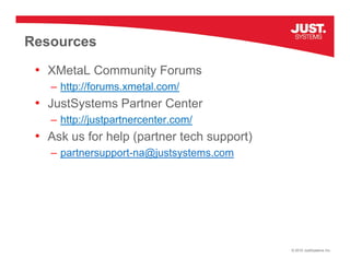 Resources
 • XMetaL Community Forums
   – htt //f
     http://forums.xmetal.com/
                      t l    /
 • JustSys...