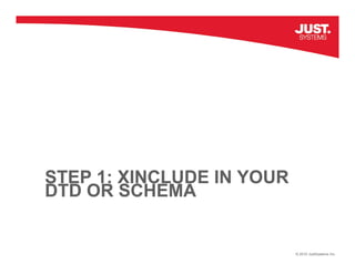 STEP 1: XINCLUDE IN YOUR
DTD OR SCHEMA


                           © 2010 JustSystems Inc.
 