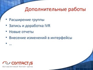 Дополнительные работы Расширение группы Запись и доработка IVR Новые отчеты Внесение изменений в интерфейсы … 