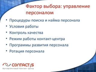 Фактор выбора: управление персоналом Процедуры поиска и найма персонала Условия работы Контроль качества Режим работы контакт-центра Программы развития персонала Ротация персонала 