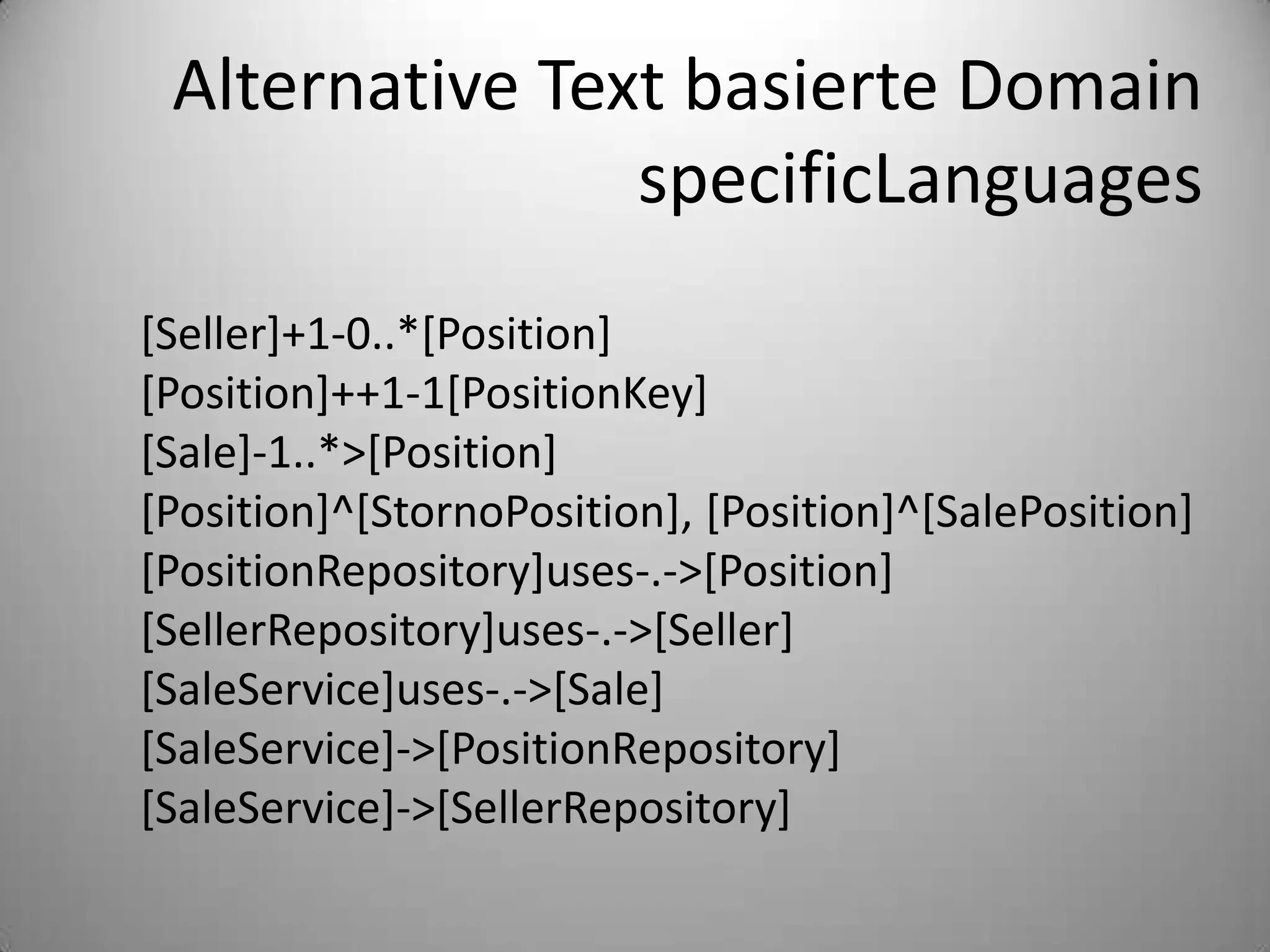 Alternative Text basierte Domain specificLanguages[Seller]+1-0..*[Position][Position]++1-1[PositionKey][Sale]-1..*>[Position][Position]^[StornoPosition], [Position]^[SalePosition][PositionRepository]uses-.->[Position][SellerRepository]uses-.->[Seller][SaleService]uses-.->[Sale][SaleService]->[PositionRepository][SaleService]->[SellerRepository]