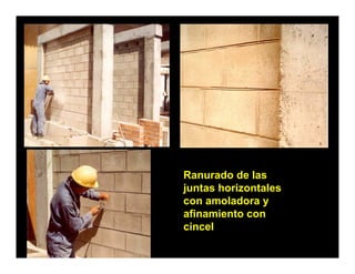 Ranurado de las
juntas horizontales
con amoladora y
afinamiento con
cincel
 i   l
 