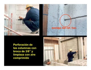 anclaje del ref. hor.




Perforación de
las columnas con
broca de 3/8” y
limpieza con aire
comprimido
       i id
 