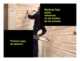 Masking Tape
               (cinta
               adhesiva)
               en los bordes
               de las ranuras




Primera capa
          p
de epóxico
 
