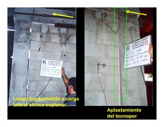 Luego fue sometido a carga
lateral í li
l t l cíclica coplanar.
                 l
                             Aplastamiento
                             del tecnopor
 