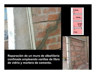 Reparación de un muro de albañilería
confinada empleando varillas de fibra
             p
de vidrio y mortero de cemento.
 