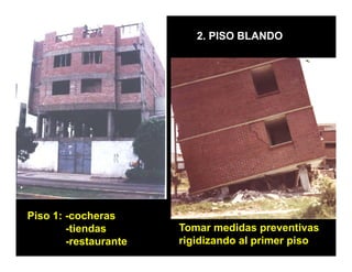 2. PISO BLANDO




Piso 1: -cocheras
        -tiendas       Tomar medidas preventivas
        -restaurante   rigidizando al primer piso
 
