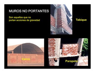 MUROS NO PORTANTES
Son aquellos que no
portan acciones de gravedad         Tabique




           Cerco
                              Parapeto
 