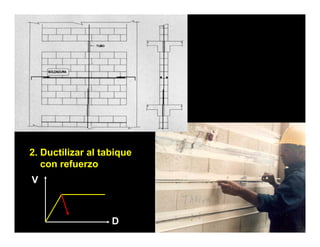 2. Ductilizar al tabique
   con refuerzo
V



                   D
 