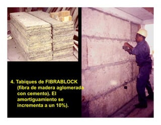 4. Tabiques de FIBRABLOCK
   (fibra d
   (fib de madera aglomerada
               d     l    d
   con cemento). El
   amortiguamiento se
          g
   incrementa a un 10%).
 