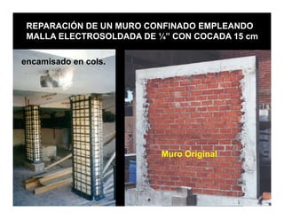 REPARACIÓN DE UN MURO CONFINADO EMPLEANDO
 MALLA ELECTROSOLDADA DE ¼” CON COCADA 15 cm

encamisado en cols.




                          Muro O i i l
                          M    Original
 