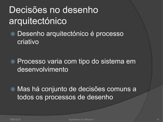 Decisões no desenho arquitectónicoDesenho arquitectónico é processo criativoProcesso varia com tipo do sistema em desenvolvimentoMas há conjunto de decisões comuns a todos os processos de desenho2009/2010Engenharia do Software I14