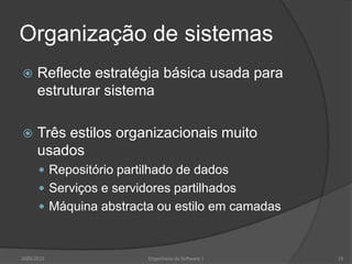Organização de sistemasReflecte estratégia básica usada para estruturar sistemaTrês estilos organizacionais muito usadosRepositório partilhado de dadosServiços e servidores partilhadosMáquina abstracta ou estilo em camadas2009/2010Engenharia do Software I19