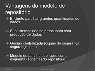Vantagens do modelo de repositórioEficiente partilhar grandes quantidades de dadosSubsistemas não se preocupam com produção de dadosGestão centralizada (cópias de segurança, segurança, etc.)Modelo de partilha publicado como esquema (schema) do repositório2009/2010Engenharia do Software I22