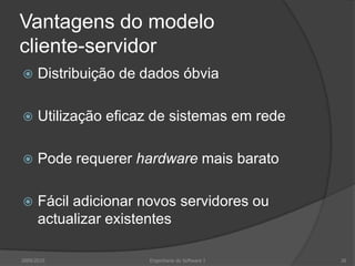 Vantagens do modelocliente-servidorDistribuição de dados óbviaUtilização eficaz de sistemas em redePode requerer hardware mais baratoFácil adicionar novos servidores ou actualizar existentes2009/2010Engenharia do Software I26