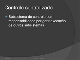 Controlo centralizadoSubsistema de controlo com responsabilidade por gerir execução de outros subsistemas2009/2010Engenharia do Software I43