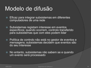 Modelo de difusãoEficaz para integrar subsistemas em diferentes computadores de uma redeSubsistemas registam interesse em eventos específicos; quando ocorrem, controlo transferido para subsistemas que com eles podem lidarPolítica de controlo não está no gestor de eventos e mensagens; subsistemas decidem que eventos são do seu interesseNo entanto, subsistemas não sabem se e quando um evento será processado2009/2010Engenharia do Software I49