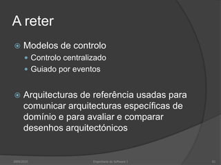 A reterArquitectura de software é enquadramento fundamental para estruturar sistemasDecisões arquitectónicas de desenhoTipo de aplicaçãoDistribuição do sistemaEstilos arquitectónicosDiferentes modelos arquitectónicosEstruturalDe controloDe decomposição2009/2010Engenharia do Software I59