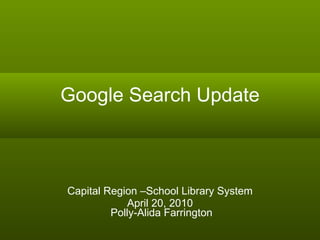 Google Search Update Capital Region –School Library System April 20, 2010  Polly-Alida Farrington 