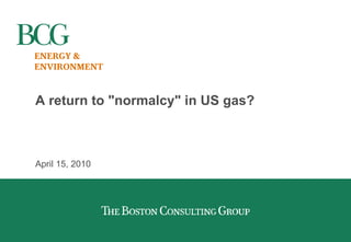 ENERGY &
ENVIRONMENT


A return to "normalcy" in US gas?



April 15, 2010
 