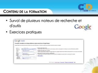CONTENU DE LA FORMATION

 • Survol de plusieurs moteurs de recherche et
   d’outils
 • Exercices pratiques
 