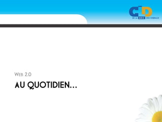 WEB 2.0

AU QUOTIDIEN…
 