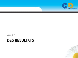 WEB 2.0

DES RÉSULTATS
 