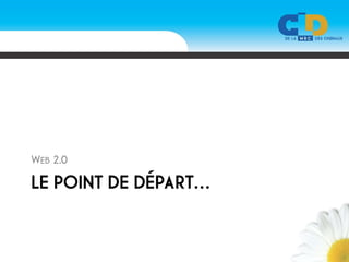 WEB 2.0

LE POINT DE DÉPART…
 