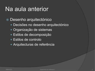 Na aula anterior


Desenho arquitectónico
 Decisões no desenho arquitectónico
 Organização de sistemas
 Estilos de decomposição
 Estilos de controlo
 Arquitecturas de referência

2009/2010

Engenharia do Software I

2

 