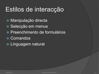Estilos de interacção
Manipulação directa
 Selecção em menus
 Preenchimento de formulários
 Comandos
 Linguagem natural


2009/2010

Engenharia do Software I

20

 