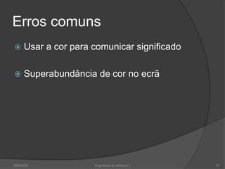 Erros comuns


Usar a cor para comunicar significado



Superabundância de cor no ecrã

2009/2010

Engenharia do Software I

37

 