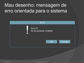 Mau desenho: mensagem de
erro orientada para o sistema
Erro!

!

Erro 27
ID de paciente inválido!

OK

2009/2010

Engenharia do Software I

Cancelar

44

 