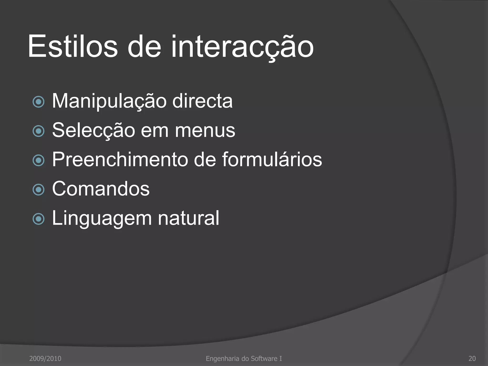 Estilos de interacçãoManipulação directaSelecção em menusPreenchimento de formuláriosComandosLinguagem natural2009/2010Engenharia do Software I20