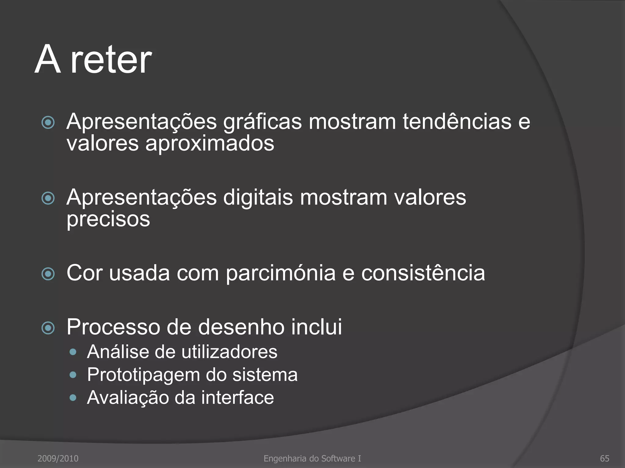 Avaliação de interfaces com o utilizadorNecessária para aferir se desenho é adequadoAvaliação completa muito cara e impraticável para maioria dos sistemasIdealmente interfaces avaliadas face a especificação de usabilidade; mas é raro serem produzidas especificações2009/2010Engenharia do Software I61