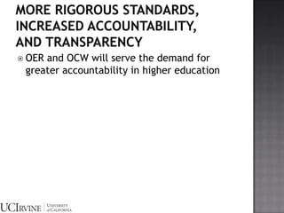 More Rigorous Standards, Increased Accountability,             and TransparencyOER and OCW will serve the demand for greater accountability in higher education