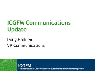 ICGFM Communications Update Doug Hadden VP Communications 