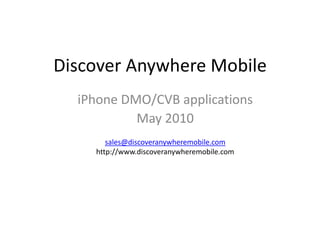 Discover Anywhere Mobile iPhone DMO/CVB applications May 2010 sales@discoveranywheremobile.com http://www.discoveranywheremobile.com 