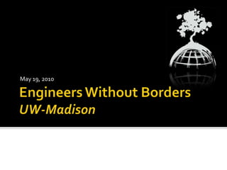 Engineers Without BordersUW-Madison May 19, 2010 